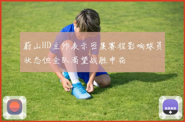 蔚山HD主帅表示密集赛程影响球员状态但全队渴望战胜申花