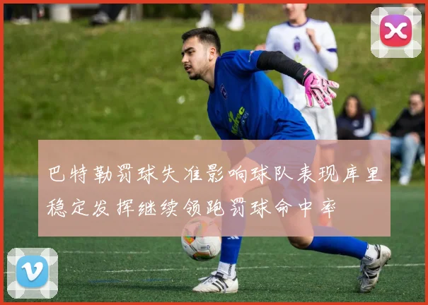 巴特勒罚球失准影响球队表现库里稳定发挥继续领跑罚球命中率