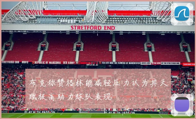布克称赞格林能减轻压力认为其天赋极高助力球队表现